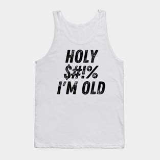 Holy $#!% I'm Old. Holy Shit I'm Old. Funny Old Age Birthday Saying Tank Top